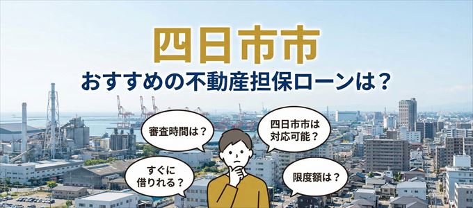 四日市市でおすすめの不動産担保ローンは？